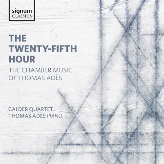 The Twenty-Fifth Hour: The Chamber Music of Thomas Adès by Thomas Adès