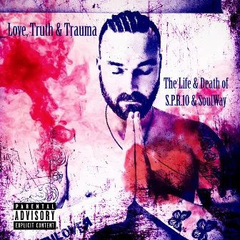 Love, Truth & Trauma. The Life & Death of S.P.R.10 & SoulWay by S.P.R.10 & Soulway