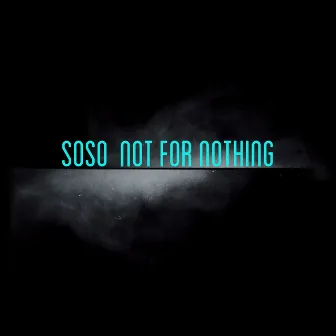 Not for Nothing by Soso