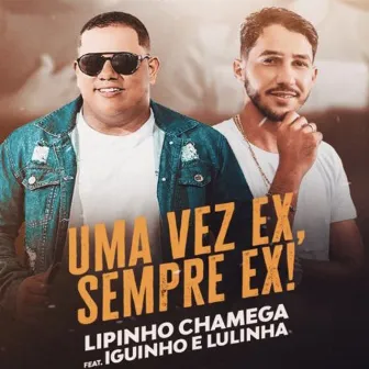 Uma Vez Ex, Sempre Ex by Lipinho Chamega