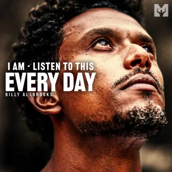 I Am - Listen to This Every Day (Motivational Speech) by Billy Alsbrooks