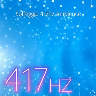 Solfeggio 417hz Ambience by 417 Hz