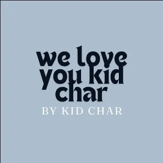 We Love You Kid Char by Kid Char