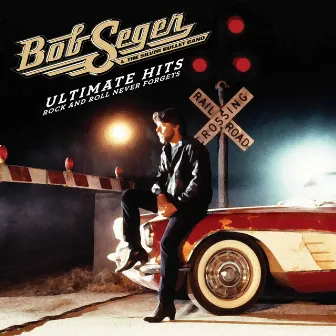 Ultimate Hits: Rock And Roll Never Forgets (Remastered) by Bob Seger