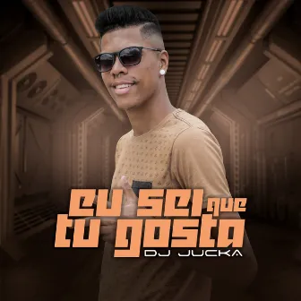 Eu Sei Que Tu Gosta by DJ Jucka