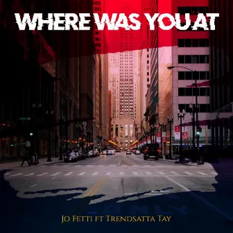 Where Was You At by Jo Fetti