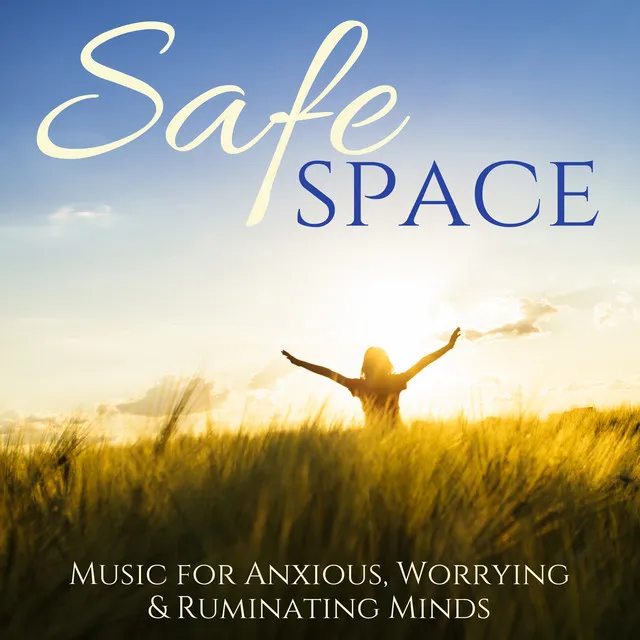 Safe Space - Music for Anxious, Worrying & Ruminating Minds