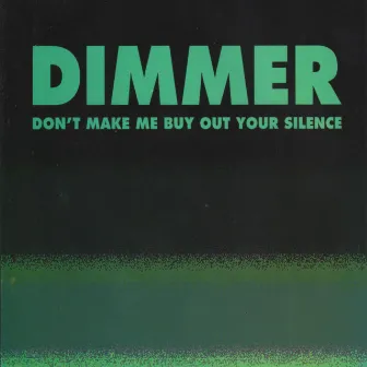 Don't Make Me Buy out Your Silence by Dimmer