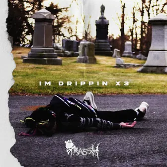 I'm Drippin' x3 by Trassh Vampire