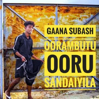 Oorambutu Ooru Sandaiyila by Gaana Subash