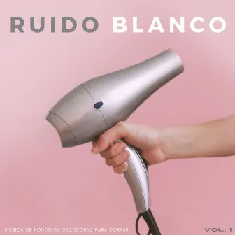 Ruido Blanco: Música De Fondo De Secadoras Para Dormir Vol. 1 by Ruido Blanco Ruido Rosa