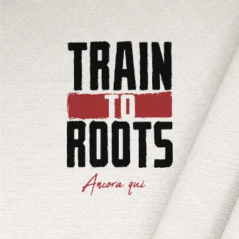 Ancora qui by Train To Roots