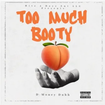 Too much booty by D-Money Duhh