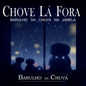 Chove Lá Fora - Barulho De Chuva Na Janela by Barulho Da Chuva