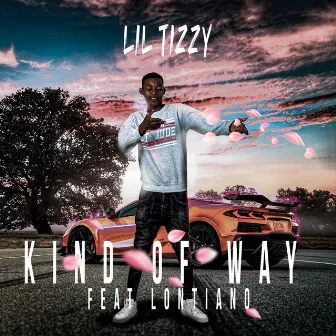 Kind Of Way by Lil Tizzy