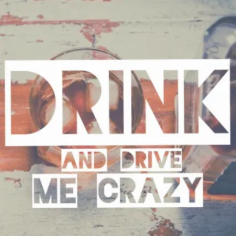 Drink and Drive Me Crazy by Nate Kenyon