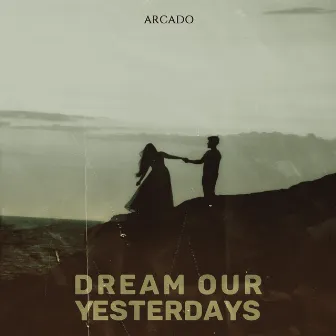 Dream Our Yesterdays by Arcado