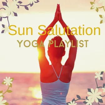 Sun Salutation Yoga Playlist: Morning Yoga Surya Namaskara Relaxing Music by Shantalama Singh