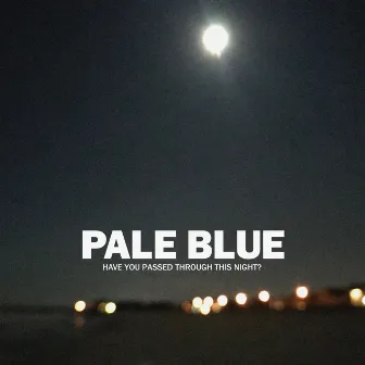 Have You Passed Through This Night by Pale Blue