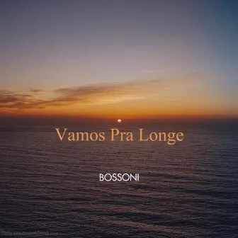 Vamos pra Longe by Bossoni