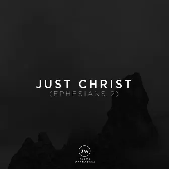 Just Christ (Ephesians 2) by Jesus Wannabeez