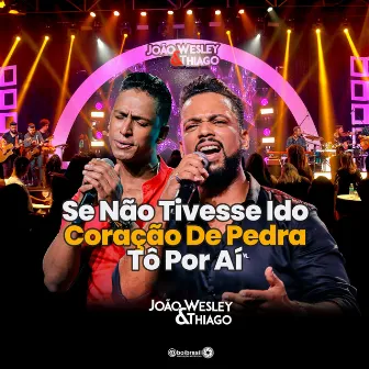 Se Não Tivesse Ido / Coração De Pedra / Tô Por Aí by João Wesley e Thiago