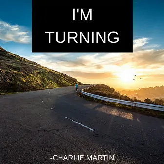 I'm Turning by Charlie Martin