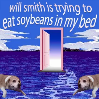 Will Smith Is Trying to Eat Soybeans in My Bed by SNCKPCK