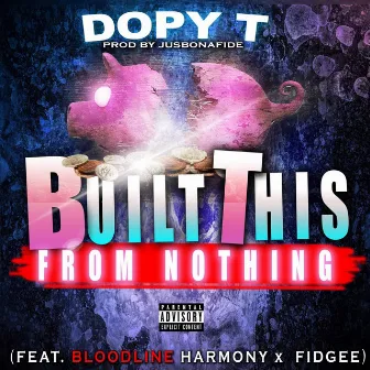 Built This from Nothing by Dopy T