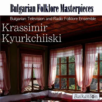 Krassimir Kyurkchiiski: Bulgarian Folklore Masterpieces by Bulgarian Television and Radio Folklore Ensemble