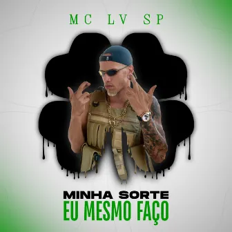 Minha Sorte Eu Mesmo Faço by MC LV SP