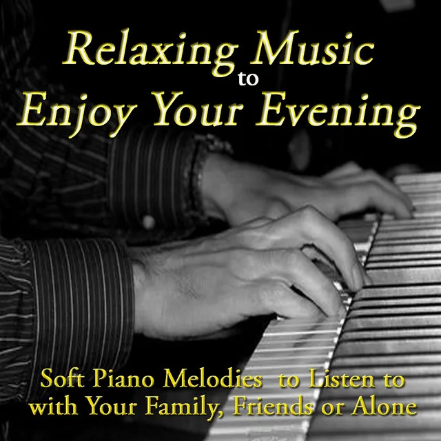 Relaxing Music to Enjoy Your Evening (Soft Piano Melodies to Listen to with Your Family, Friends or Alone)