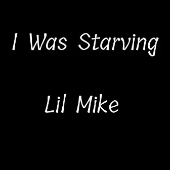 I Was Starving by Lil Mike