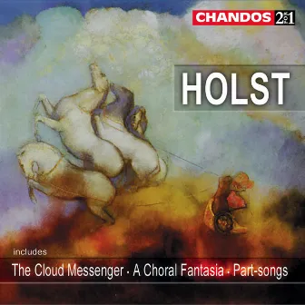 Holst: The Cloud Messenger, A Choral Fantasia & Part-Songs by The Finzi Singers