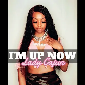 Im up Now by Lady Cajun