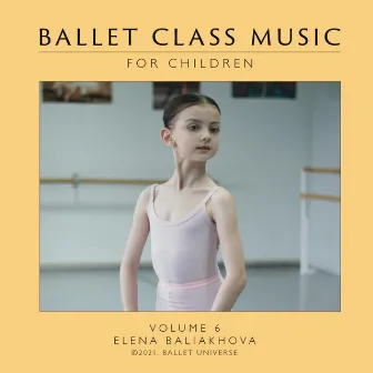 Ballet Class Music for Children, Vol. 6 by Elena Baliakhova