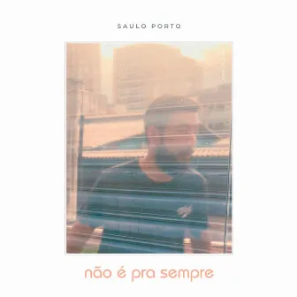 Não É Pra Sempre by Saulo Porto