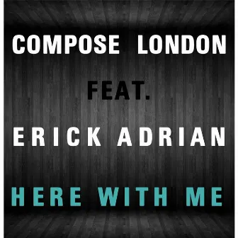 Here With Me (feat. Erick Adrian) by Compose London