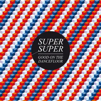 Good on the Dancefloor by Super Super