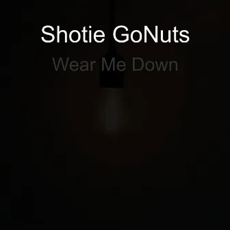 Wear Me Down by Shotie GoNuts