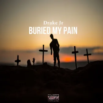 Buried My Pain by Drake Jr