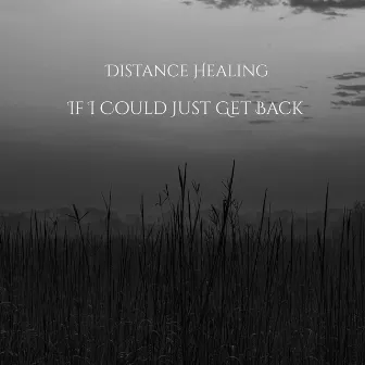 If I Could Just Get Back by Distance Healing