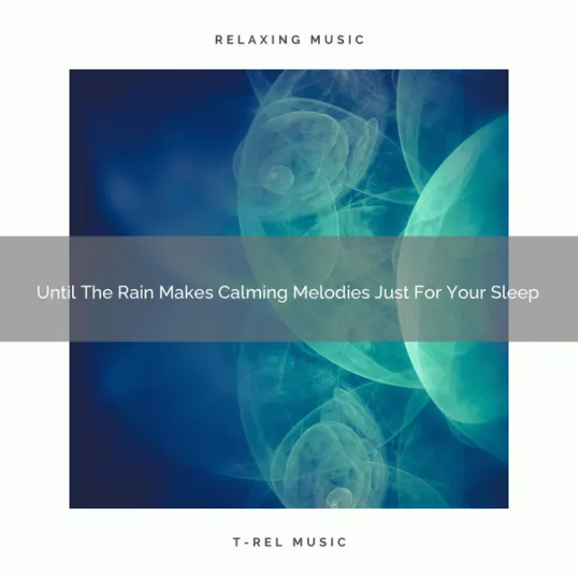 2021 New: Until The Rain Makes Calming Melodies Just For Your Sleep