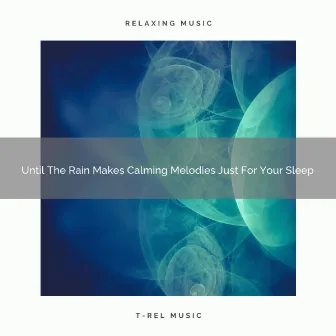 2021 New: Until The Rain Makes Calming Melodies Just For Your Sleep by White Noise Healing Method