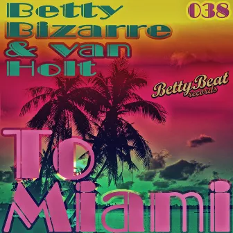 To Miami by Betty Bizarre