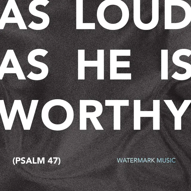 As Loud as He Is Worthy (Psalm 47) [Live]