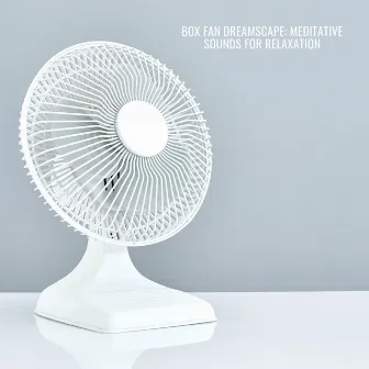 Box Fan Dreamscape: Meditative Sounds for Relaxation by Phascoi﻿