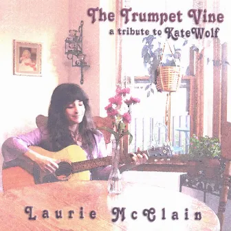 The Trumpet Vine, a tribute to Kate Wolf by Laurie McClain