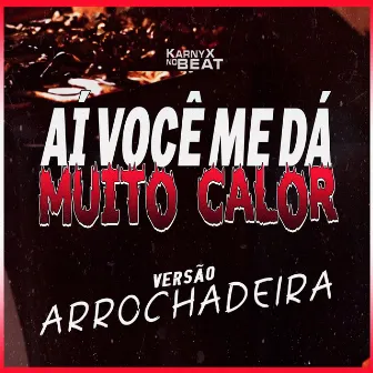 AÍ VOCÊ ME DÁ MUITO CALOR (Versão Arrochadeira) by KarnyX no Beat