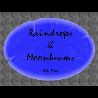 Raindrops & Moonbeams by Bob Mete